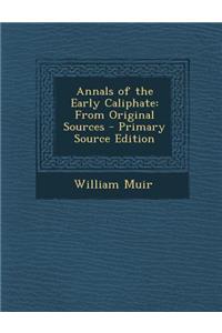 Annals of the Early Caliphate: From Original Sources - Primary Source Edition