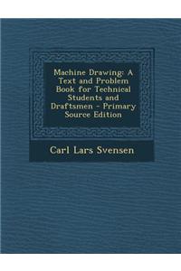Machine Drawing: A Text and Problem Book for Technical Students and Draftsmen