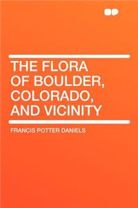 The Flora of Boulder, Colorado, and Vicinity