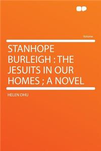 Stanhope Burleigh: The Jesuits in Our Homes; A Novel