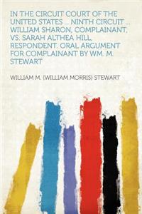 In the Circuit Court of the United States ... Ninth Circuit ... William Sharon, Complainant, vs. Sarah Althea Hill, Respondent. Oral Argument for Complainant by Wm. M. Stewart