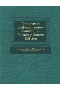 The Street Railway Review Volume 3 - Primary Source Edition