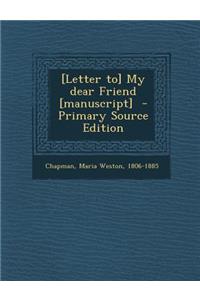 [Letter To] My Dear Friend [Manuscript] - Primary Source Edition