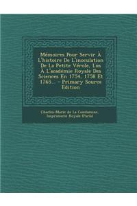 Memoires Pour Servir A L'Histoire de L'Inoculation de La Petite Verole, Lus A L'Academie Royale Des Sciences En 1754, 1758 Et 1765... - Primary Source