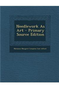 Needlework as Art - Primary Source Edition