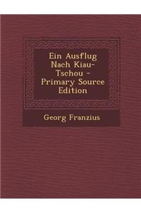 Ein Ausflug Nach Kiau-Tschou - Primary Source Edition