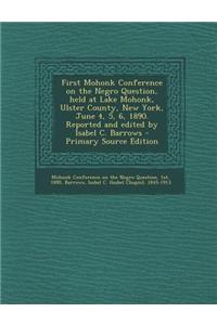 First Mohonk Conference on the Negro Question, Held at Lake Mohonk, Ulster County, New York, June 4, 5, 6, 1890. Reported and Edited by Isabel C. Barrows