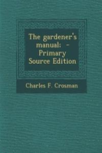The Gardener's Manual; - Primary Source Edition