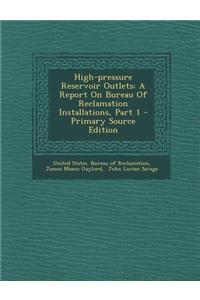 High-Pressure Reservoir Outlets: A Report on Bureau of Reclamation Installations, Part 1