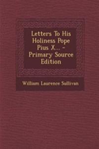 Letters to His Holiness Pope Pius X... - Primary Source Edition