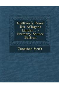 Gulliver's Resor Uti Aflagsna Lander... - Primary Source Edition