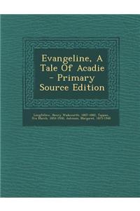 Evangeline, a Tale of Acadie - Primary Source Edition