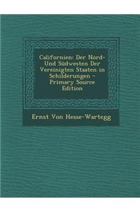 Californien: Der Nord- Und Sudwesten Der Vereinigten Staaten in Schilderungen - Primary Source Edition