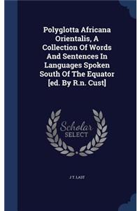 Polyglotta Africana Orientalis, A Collection Of Words And Sentences In Languages Spoken South Of The Equator [ed. By R.n. Cust]