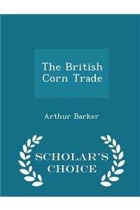 The British Corn Trade - Scholar's Choice Edition