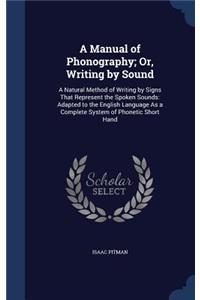 A Manual of Phonography; Or, Writing by Sound