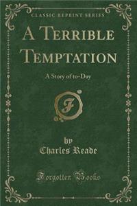 A Terrible Temptation: A Story of To-Day (Classic Reprint): A Story of To-Day (Classic Reprint)