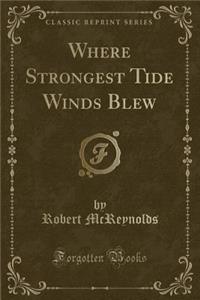 Where Strongest Tide Winds Blew (Classic Reprint)