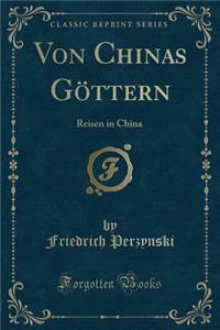 Von Chinas Gottern: Reisen in China (Classic Reprint)