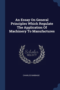 Essay On General Principles Which Regulate The Application Of Machinery To Manufactures