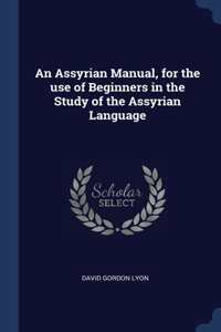 An Assyrian Manual, for the use of Beginners in the Study of the Assyrian Language