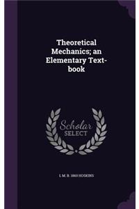 Theoretical Mechanics; An Elementary Text-Book