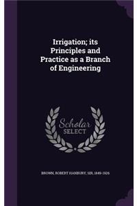 Irrigation; Its Principles and Practice as a Branch of Engineering