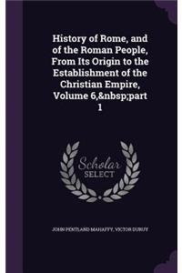 History of Rome, and of the Roman People, from Its Origin to the Establishment of the Christian Empire, Volume 6, Part 1