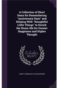 A Collection of Short Gems for Remembering Anniversary Days and Helping with Thoughtful Little Things to Enrich the Home-Life for Greater Happiness and Higher Thought