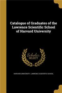 Catalogue of Graduates of the Lawrence Scientific School of Harvard University