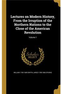 Lectures on Modern History, From the Irruption of the Northern Nations to the Close of the American Revolution; Volume 1