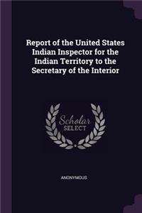 Report of the United States Indian Inspector for the Indian Territory to the Secretary of the Interior