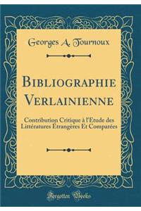 Bibliographie Verlainienne: Contribution Critique Ã? l'Ã?tude Des LittÃ©ratures Ã?trangÃ¨res Et ComparÃ©es (Classic Reprint)
