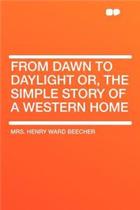 From Dawn to Daylight Or, the Simple Story of a Western Home