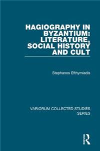 Hagiography in Byzantium: Literature, Social History and Cult: Literature, Social History and Cult