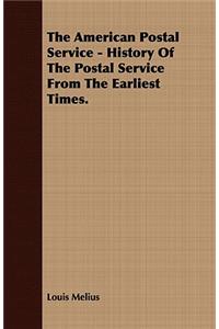The American Postal Service - History of the Postal Service from the Earliest Times.