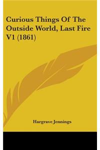 Curious Things of the Outside World, Last Fire V1 (1861)