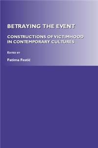 Betraying the Event: Constructions of Victimhood in Contemporary Cultures