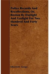 Police Records And Recollections, Or, Boston By Daylight And Gaslight For Two Hundred And Forty Years