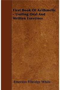 First Book Of Arithmetic - Uniting Oral And Written Exercises