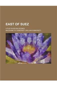 East of Suez; A Play in Seven Scenes