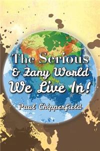 The Serious & Zany World We Live In!