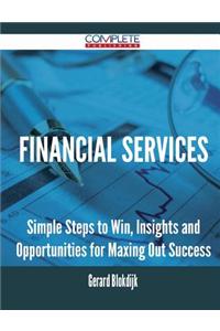 Financial Services - Simple Steps to Win, Insights and Opportunities for Maxing Out Success