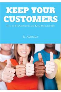 Keep Your Customers: How to Win Customers and Keep Them for Life