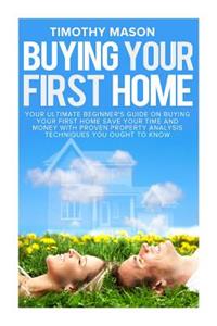 Buying Your First Home: The Essential Homeowner's Guide and Secrets to Saving Money on Mortgages, Real Estate, and Rental Properties, in 30 Minutes