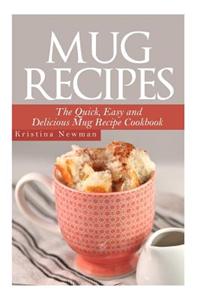 Mug Recipes - The Quick, Easy and Delicious Mug Recipe Cookbook