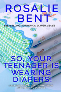 So, your teenager is wearing diapers!