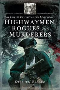 Lives and Exploits of the Most Noted Highwaymen, Rogues and Murderers