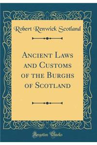 Ancient Laws and Customs of the Burghs of Scotland (Classic Reprint)