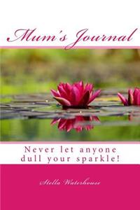 Mum's Journal: Never Let Anyone Dull Your Sparkle!
